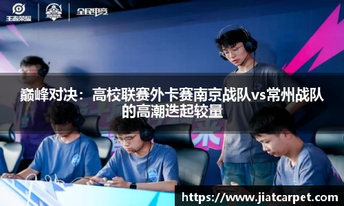 巅峰对决：高校联赛外卡赛南京战队vs常州战队的高潮迭起较量