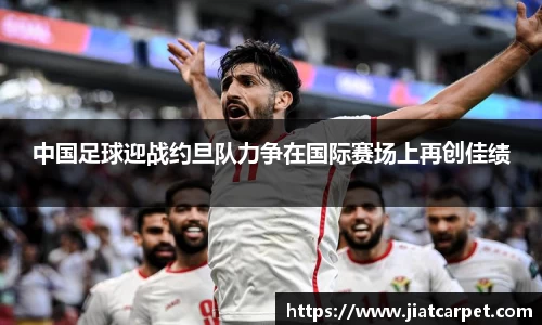 中国足球迎战约旦队力争在国际赛场上再创佳绩
