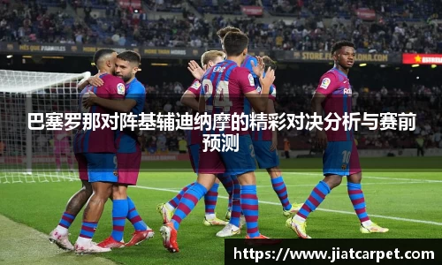 巴塞罗那对阵基辅迪纳摩的精彩对决分析与赛前预测