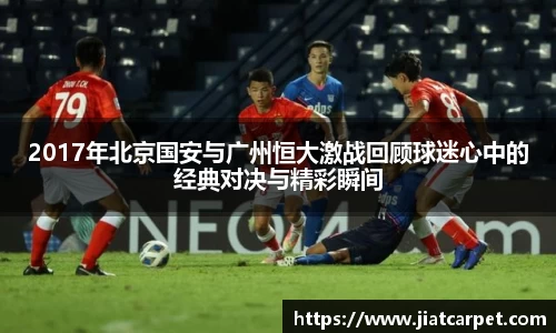 2017年北京国安与广州恒大激战回顾球迷心中的经典对决与精彩瞬间